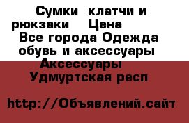 Сумки, клатчи и рюкзаки. › Цена ­ 2 000 - Все города Одежда, обувь и аксессуары » Аксессуары   . Удмуртская респ.